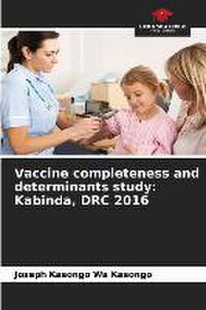 Vaccine completeness and determinants study: Kabinda, DRC 2016 de Joseph Kasongo Wa Kasongo