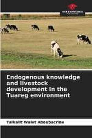 Endogenous knowledge and livestock development in the Tuareg environment de Talkalit Walet Aboubacrine