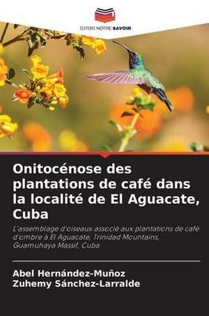 Onitocénose des plantations de café dans la localité de El Aguacate, Cuba de Abel Hernández-Muñoz