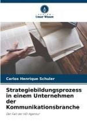 Strategiebildungsprozess in einem Unternehmen der Kommunikationsbranche de Carlos Henrique Schuler