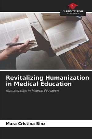 Revitalizing Humanization in Medical Education de Mara Cristina Binz