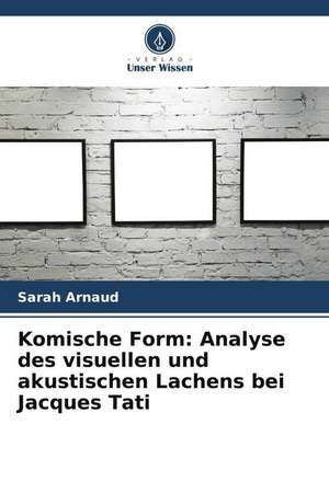 Komische Form: Analyse des visuellen und akustischen Lachens bei Jacques Tati de Sarah Arnaud