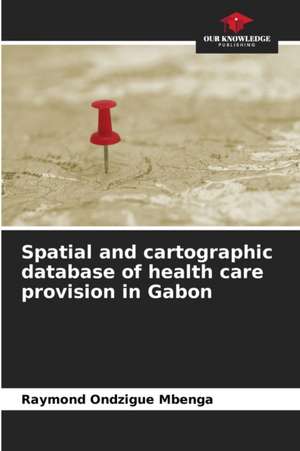 Spatial and cartographic database of health care provision in Gabon de Raymond Ondzigue Mbenga