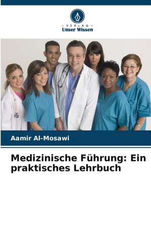 Medizinische Führung: Ein praktisches Lehrbuch de Aamir Al-Mosawi