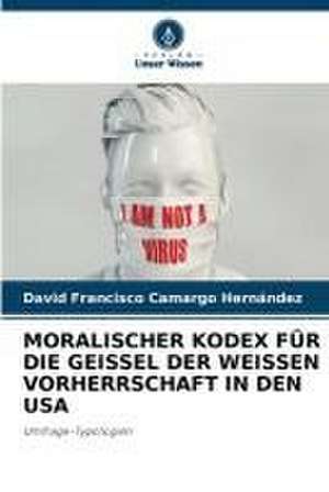 MORALISCHER KODEX FÜR DIE GEISSEL DER WEISSEN VORHERRSCHAFT IN DEN USA de David Francisco Camargo Hernández