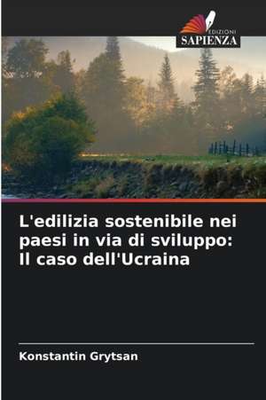 L'edilizia sostenibile nei paesi in via di sviluppo: Il caso dell'Ucraina de Konstantin Grytsan