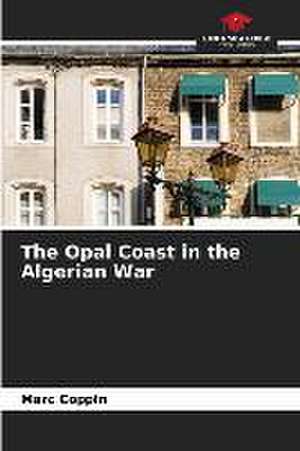 The Opal Coast in the Algerian War de Marc Coppin