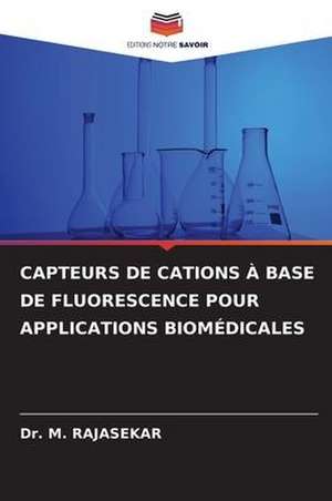 CAPTEURS DE CATIONS À BASE DE FLUORESCENCE POUR APPLICATIONS BIOMÉDICALES de M. Rajasekar