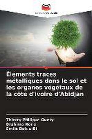 Éléments traces métalliques dans le sol et les organes végétaux de la côte d'ivoire d'Abidjan de Thierry Philippe Guety