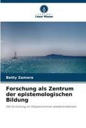 Forschung als Zentrum der epistemologischen Bildung de Betty Zamora