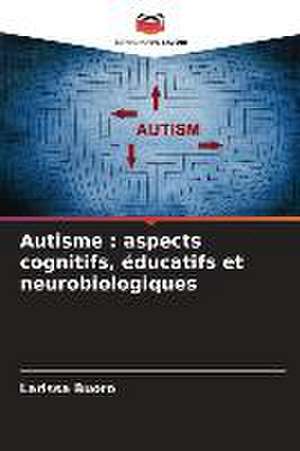 Autisme : aspects cognitifs, éducatifs et neurobiologiques de Larissa Buoro