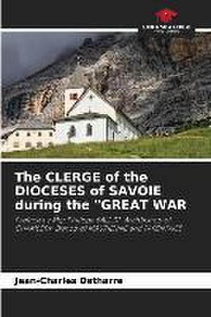 The CLERGE of the DIOCESES of SAVOIE during the "GREAT WAR de Jean-Charles Detharre