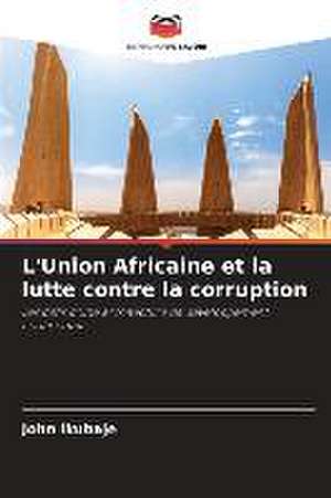 L'Union Africaine et la lutte contre la corruption de John Ikubaje