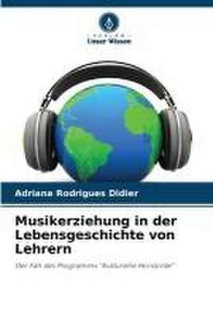 Musikerziehung in der Lebensgeschichte von Lehrern de Adriana Rodrigues Didier