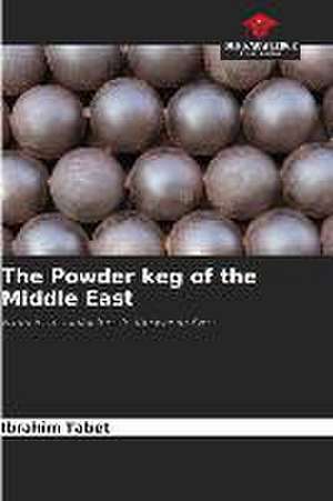 The Powder keg of the Middle East de Ibrahim Tabet