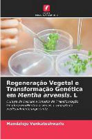 Regeneração Vegetal e Transformação Genética em Mentha arvensis. L de Mandaloju Venkateshwarlu