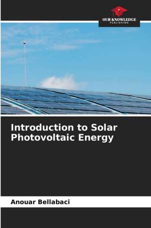 Introduction to Solar Photovoltaic Energy de Anouar Bellabaci