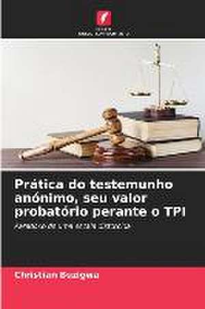 Prática do testemunho anónimo, seu valor probatório perante o TPI de Christian Buzigwa