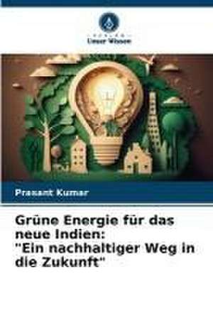 Grüne Energie für das neue Indien: "Ein nachhaltiger Weg in die Zukunft" de Prasant Kumar