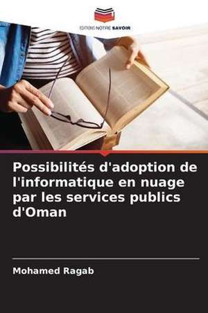 Possibilités d'adoption de l'informatique en nuage par les services publics d'Oman de Mohamed Ragab