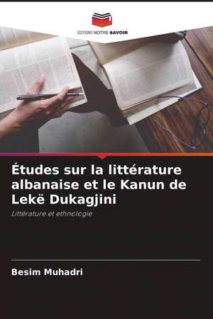 Études sur la littérature albanaise et le Kanun de Lekë Dukagjini de Besim Muhadri