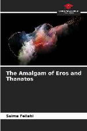 The Amalgam of Eros and Thanatos de Salma Fellahi