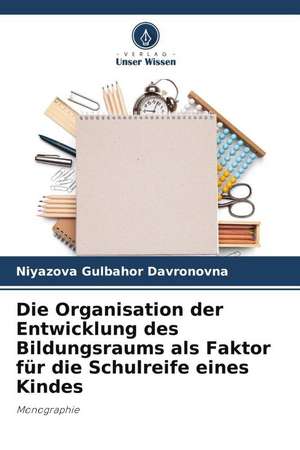 Die Organisation der Entwicklung des Bildungsraums als Faktor für die Schulreife eines Kindes de Niyazova Gulbahor Davronovna