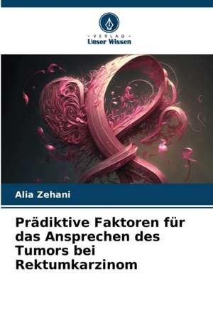 Prädiktive Faktoren für das Ansprechen des Tumors bei Rektumkarzinom de Alia Zehani