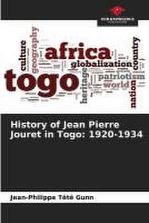 History of Jean Pierre Jouret in Togo: 1920-1934 de Jean-Philippe Têtê Gunn