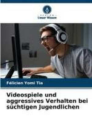 Videospiele und aggressives Verhalten bei süchtigen Jugendlichen de Félicien Yomi Tia