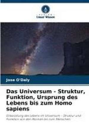 Das Universum - Struktur, Funktion, Ursprung des Lebens bis zum Homo sapiens de Jose O'Daly