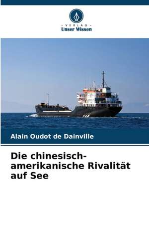 Die chinesisch-amerikanische Rivalität auf See de Alain Oudot de Dainville