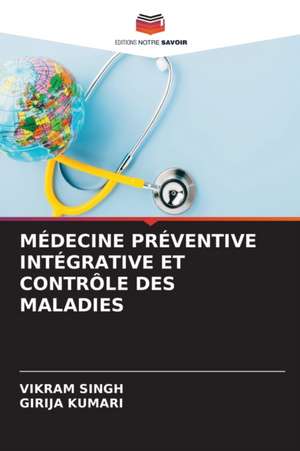 MÉDECINE PRÉVENTIVE INTÉGRATIVE ET CONTRÔLE DES MALADIES de Vikram Singh