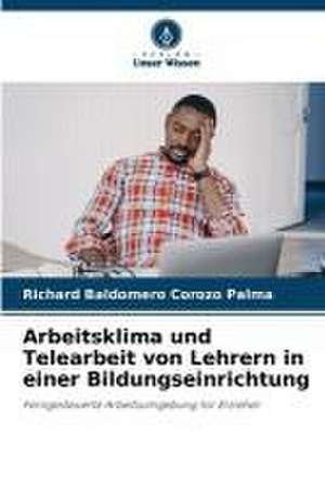 Arbeitsklima und Telearbeit von Lehrern in einer Bildungseinrichtung de Richard Baldomero Corozo Palma