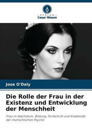 Die Rolle der Frau in der Existenz und Entwicklung der Menschheit de Jose O'Daly