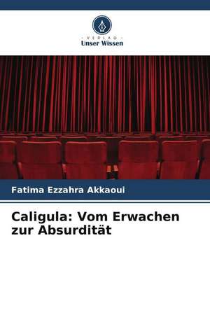 Caligula: Vom Erwachen zur Absurdität de Fatima Ezzahra Akkaoui