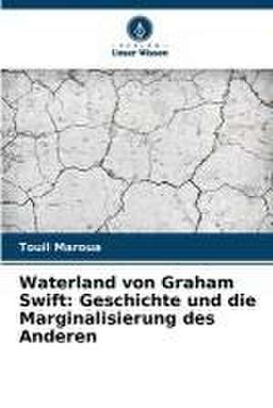 Waterland von Graham Swift: Geschichte und die Marginalisierung des Anderen de Touil Maroua