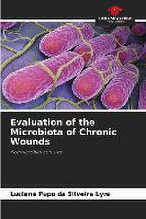 Evaluation of the Microbiota of Chronic Wounds de Luciana Pupo Da Silveira Lyra