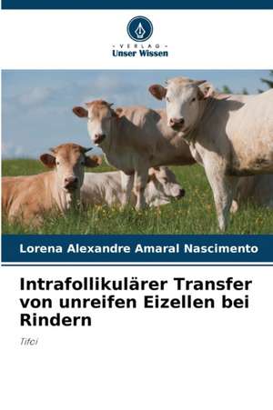 Intrafollikulärer Transfer von unreifen Eizellen bei Rindern de Lorena Alexandre Amaral Nascimento