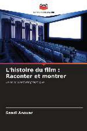 L'histoire du film : Raconter et montrer de Saadi Anouar