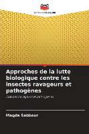 Approches de la lutte biologique contre les insectes ravageurs et pathogènes de Magda Sabbour