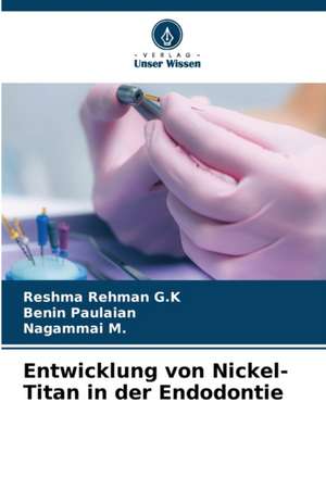 Entwicklung von Nickel-Titan in der Endodontie de Reshma Rehman G. K