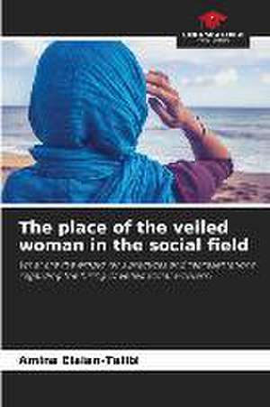 The place of the veiled woman in the social field de Amina Elaian-Talibi