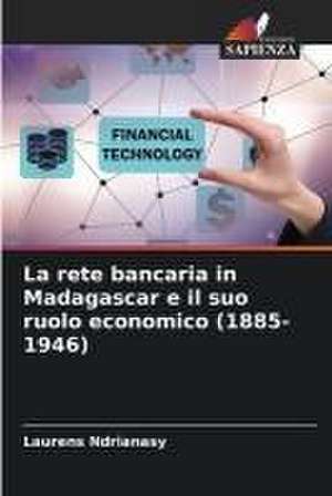 La rete bancaria in Madagascar e il suo ruolo economico (1885-1946) de Laurens Ndrianasy