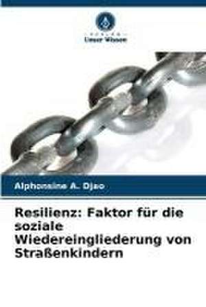 Resilienz: Faktor für die soziale Wiedereingliederung von Straßenkindern de Alphonsine A. Djao