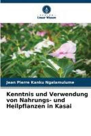 Kenntnis und Verwendung von Nahrungs- und Heilpflanzen in Kasai de Jean Pierre Kanku Ngalamulume