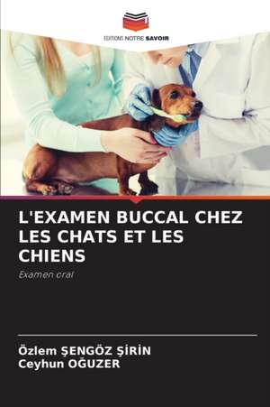 L'EXAMEN BUCCAL CHEZ LES CHATS ET LES CHIENS de Özlem ¿Engöz ¿Irin