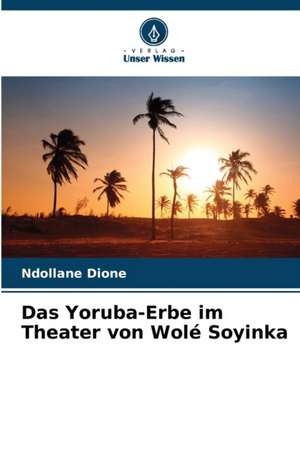 Das Yoruba-Erbe im Theater von Wolé Soyinka de Ndollane Dione