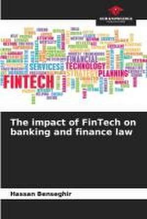 The impact of FinTech on banking and finance law de Hassan Benseghir