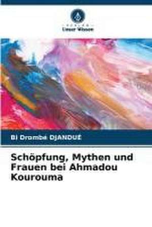 Schöpfung, Mythen und Frauen bei Ahmadou Kourouma de Bi Drombé Djandué